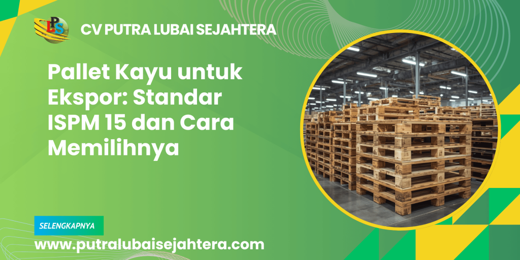 Pallet Kayu untuk Ekspor: Standar ISPM 15 dan Cara Memilihnya