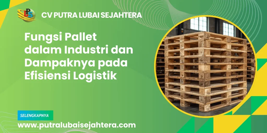 Fungsi Pallet dalam Industri dan Dampaknya pada Efisiensi Logistik