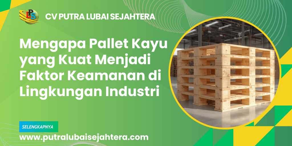 Mengapa Pallet Kayu yang Kuat Menjadi Faktor Keamanan di Lingkungan Industri