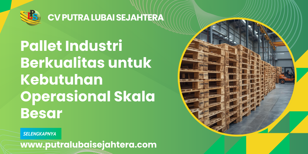 Pallet Industri Berkualitas untuk Kebutuhan Operasional Skala Besar