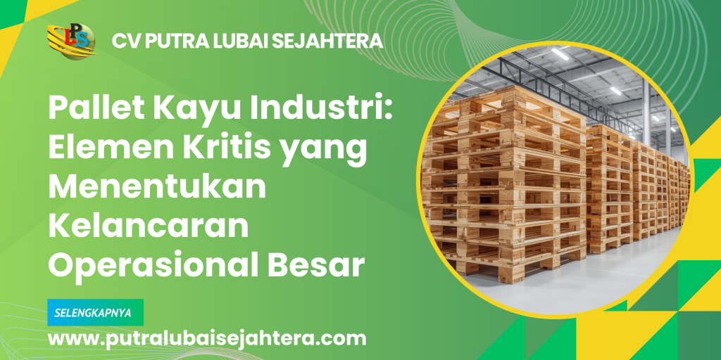 Pallet Kayu Industri: Elemen Kritis yang Menentukan Kelancaran Operasional Besar