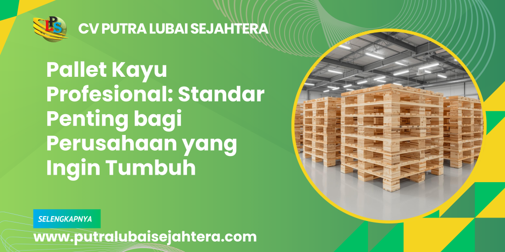 Pallet Kayu Profesional: Standar Penting bagi Perusahaan yang Ingin Tumbuh