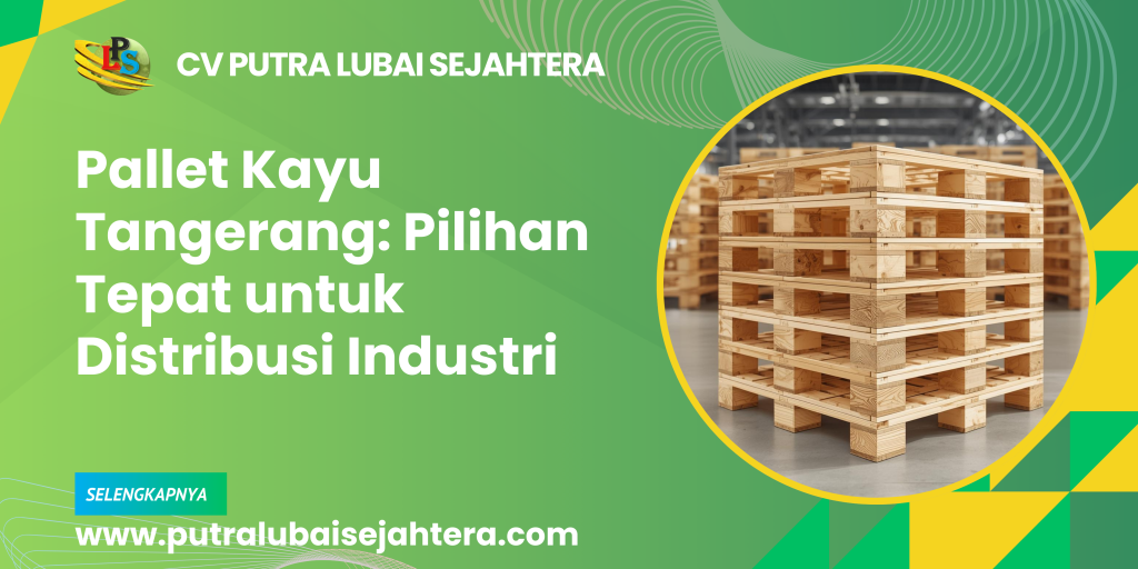 Pallet Kayu Tangerang: Pilihan Tepat untuk Distribusi Industri