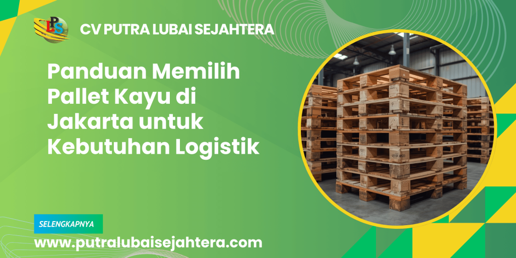 Panduan Memilih Pallet Kayu di Jakarta untuk Kebutuhan Logistik