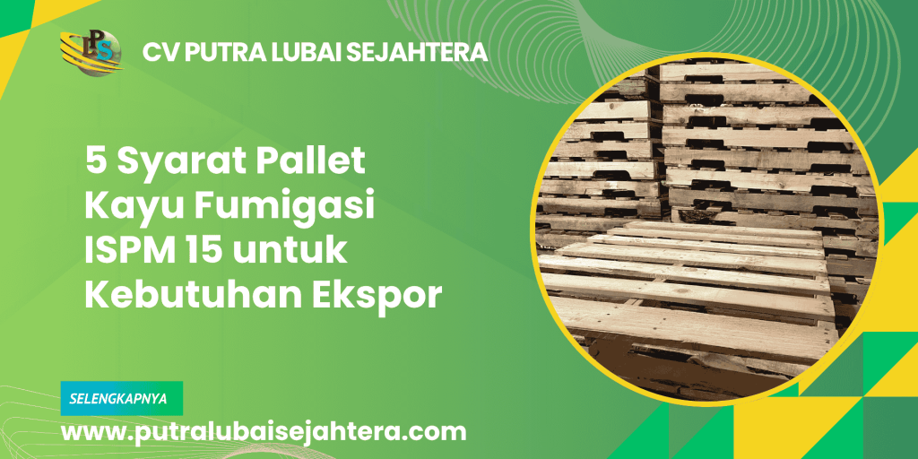 5 Syarat Pallet Kayu Fumigasi ISPM 15 untuk Kebutuhan Ekspor