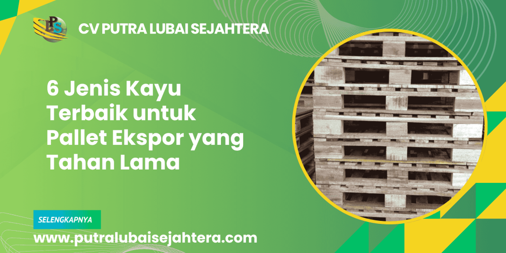 6 Jenis Kayu Terbaik untuk Pallet Ekspor yang Tahan Lama