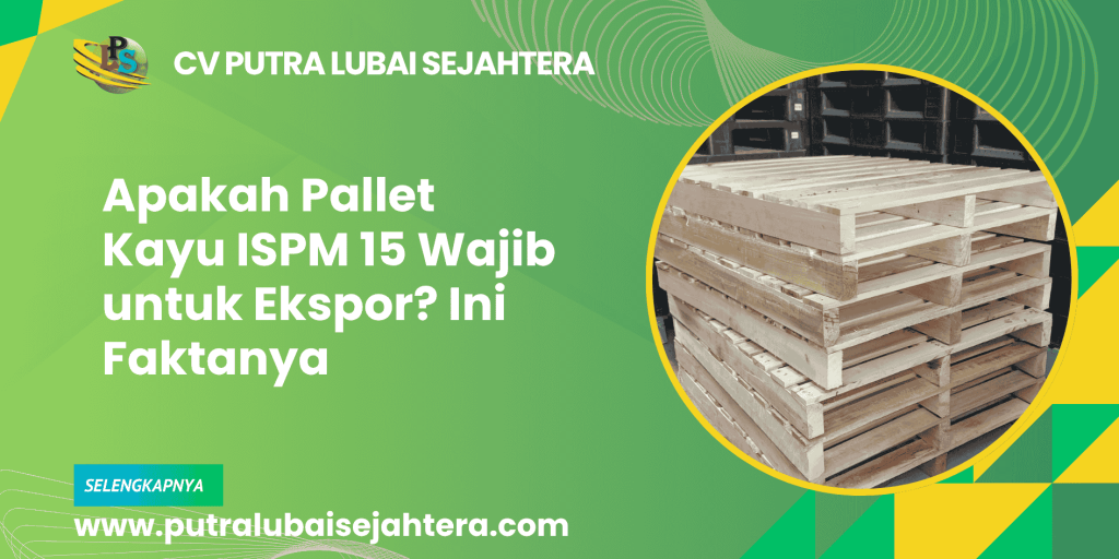 Apakah Pallet Kayu ISPM 15 Wajib untuk Ekspor? Ini Faktanya