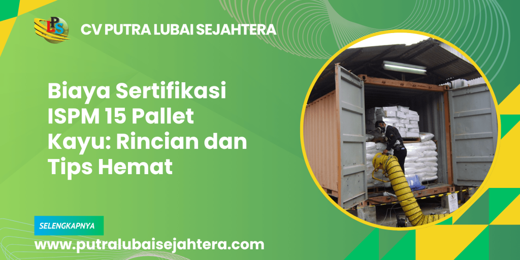 Biaya Sertifikasi ISPM 15 Pallet Kayu: Rincian dan Tips Hemat