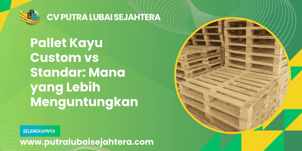 Pallet Kayu Custom vs Standar: Mana yang Lebih Menguntungkan