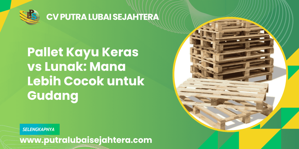 Pallet Kayu Keras vs Lunak: Mana Lebih Cocok untuk Gudang