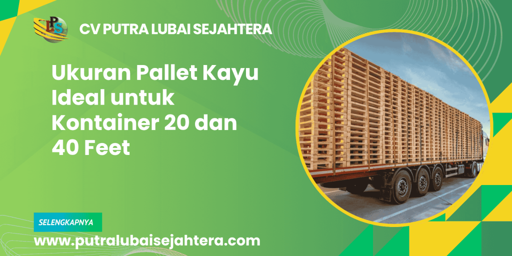 Ukuran Pallet Kayu Ideal untuk Kontainer 20 dan 40 Feet