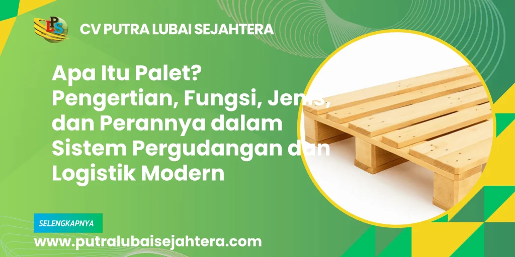 Apa Itu Palet Pengertian, Fungsi, Jenis, dan Perannya dalam Sistem Pergudangan dan Logistik Modern