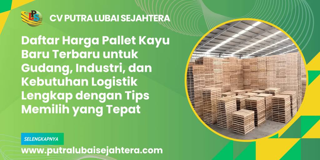 Daftar Harga Pallet Kayu Baru Terbaru untuk Gudang, Industri, dan Kebutuhan Logistik Lengkap dengan Tips Memilih yang Tepat