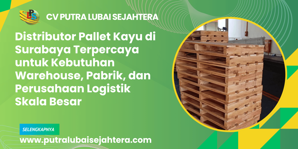 Distributor Pallet Kayu di Surabaya Terpercaya untuk Kebutuhan Warehouse, Pabrik, dan Perusahaan Logistik Skala Besar