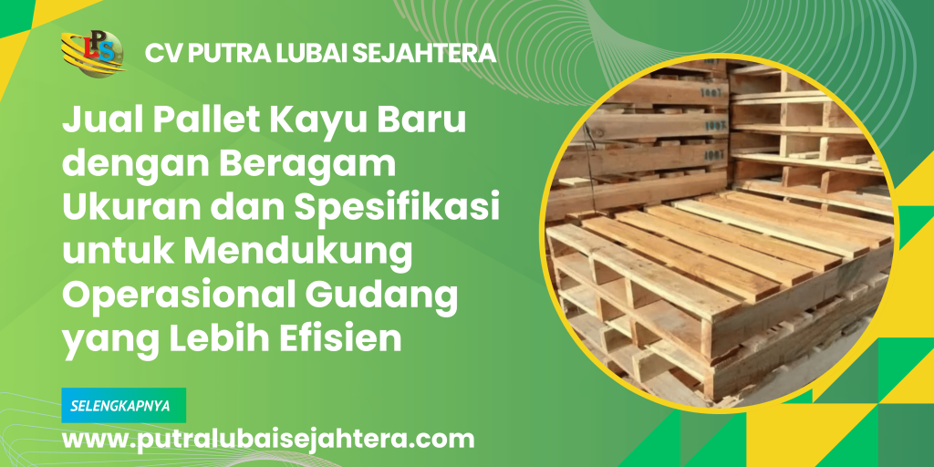 Jual Pallet Kayu Baru dengan Beragam Ukuran dan Spesifikasi untuk Mendukung Operasional Gudang yang Lebih Efisien