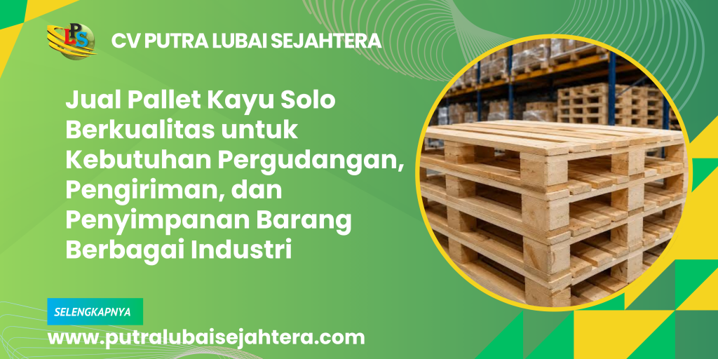 Jual Pallet Kayu Solo Berkualitas untuk Kebutuhan Pergudangan, Pengiriman, dan Penyimpanan Barang Berbagai Industri