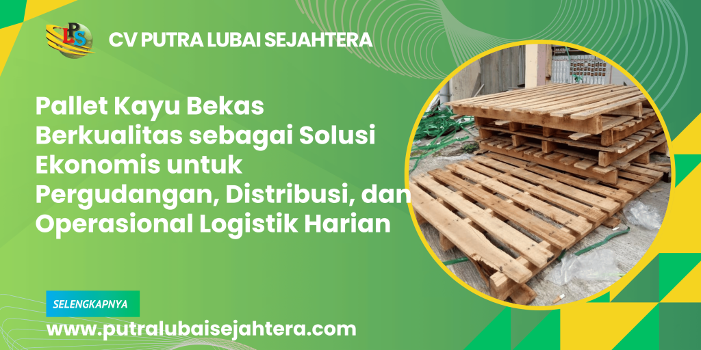 Pallet Kayu Bekas Berkualitas sebagai Solusi Ekonomis untuk Pergudangan, Distribusi, dan Operasional Logistik Harian