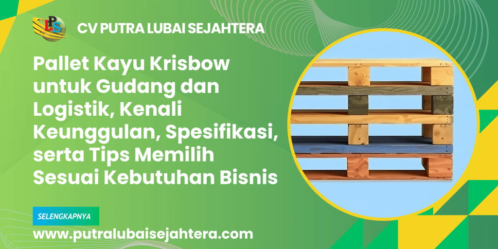 Pallet Kayu Krisbow untuk Gudang dan Logistik, Kenali Keunggulan, Spesifikasi, serta Tips Memilih Sesuai Kebutuhan Bisnis