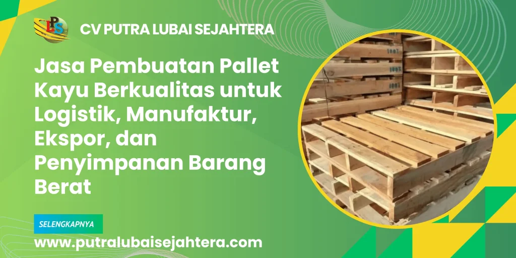 Jasa Pembuatan Pallet Kayu Berkualitas untuk Logistik, Manufaktur, Ekspor, dan Penyimpanan Barang Berat