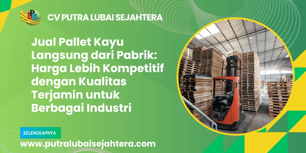 Jual Pallet Kayu Langsung dari Pabrik: Harga Lebih Kompetitif dengan Kualitas Terjamin untuk Berbagai Industri