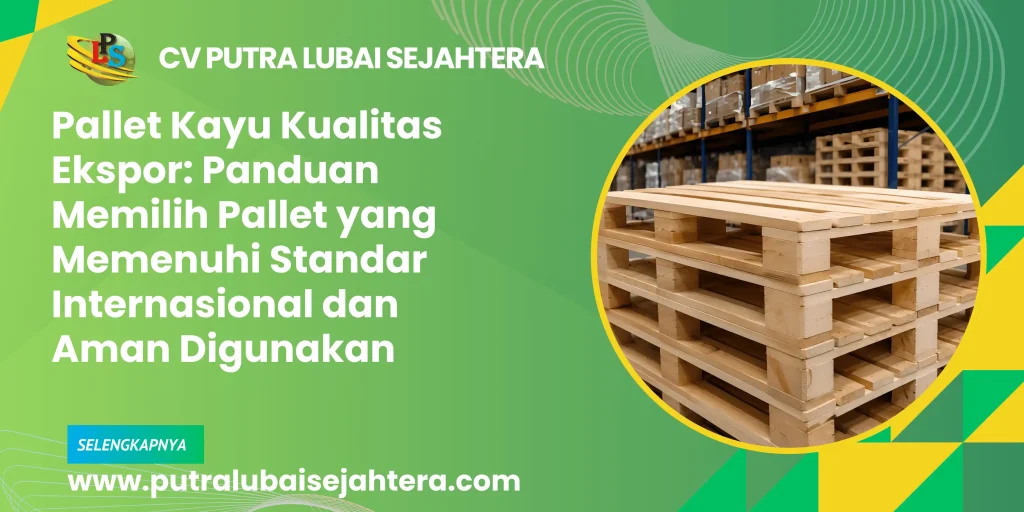 Pallet Kayu Kualitas Ekspor: Panduan Memilih Pallet yang Memenuhi Standar Internasional dan Aman Digunakan