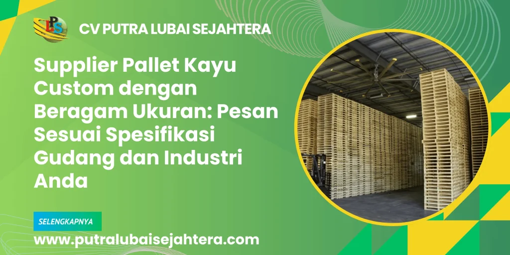 Supplier Pallet Kayu Custom dengan Beragam Ukuran: Pesan Sesuai Spesifikasi Gudang dan Industri Anda