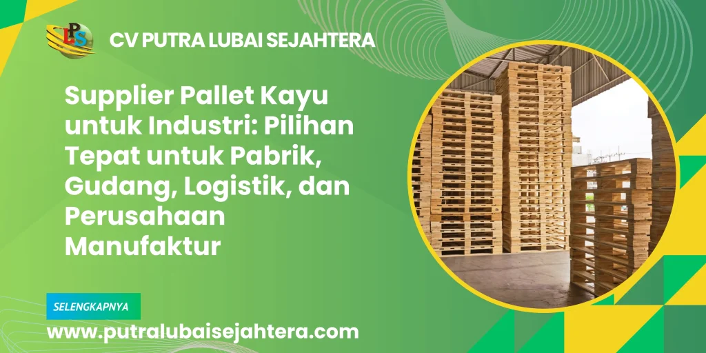 Supplier Pallet Kayu untuk Industri: Pilihan Tepat untuk Pabrik, Gudang, Logistik, dan Perusahaan Manufaktur