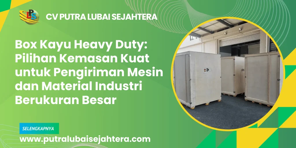 Box Kayu Heavy Duty: Pilihan Kemasan Kuat untuk Pengiriman Mesin dan Material Industri Berukuran Besar