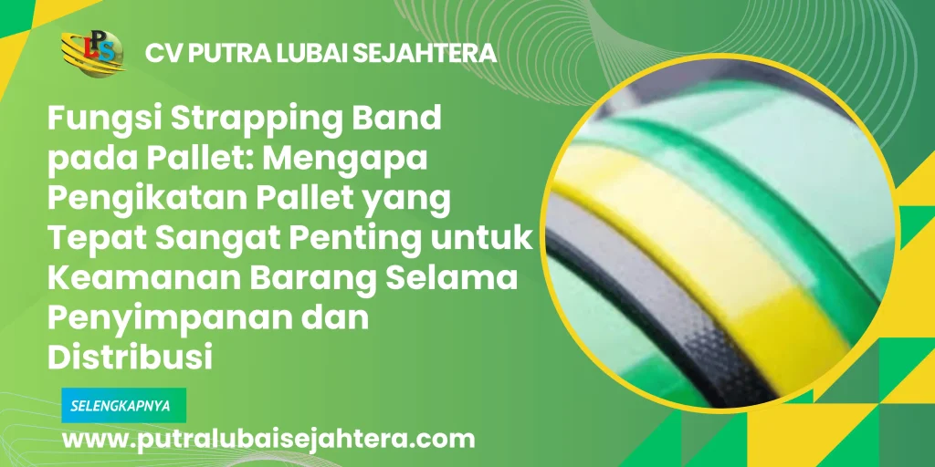 Fungsi Strapping Band pada Pallet: Mengapa Pengikatan Pallet yang Tepat Sangat Penting untuk Keamanan Barang Selama Penyimpanan dan Distribusi