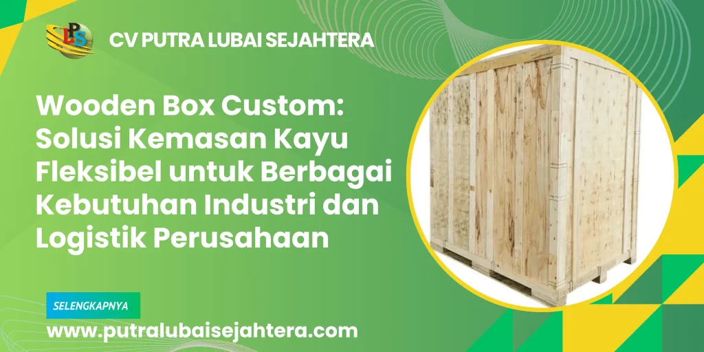 Wooden Box Custom_ Solusi Kemasan Kayu Fleksibel untuk Berbagai Kebutuhan Industri dan Logistik Perusahaan