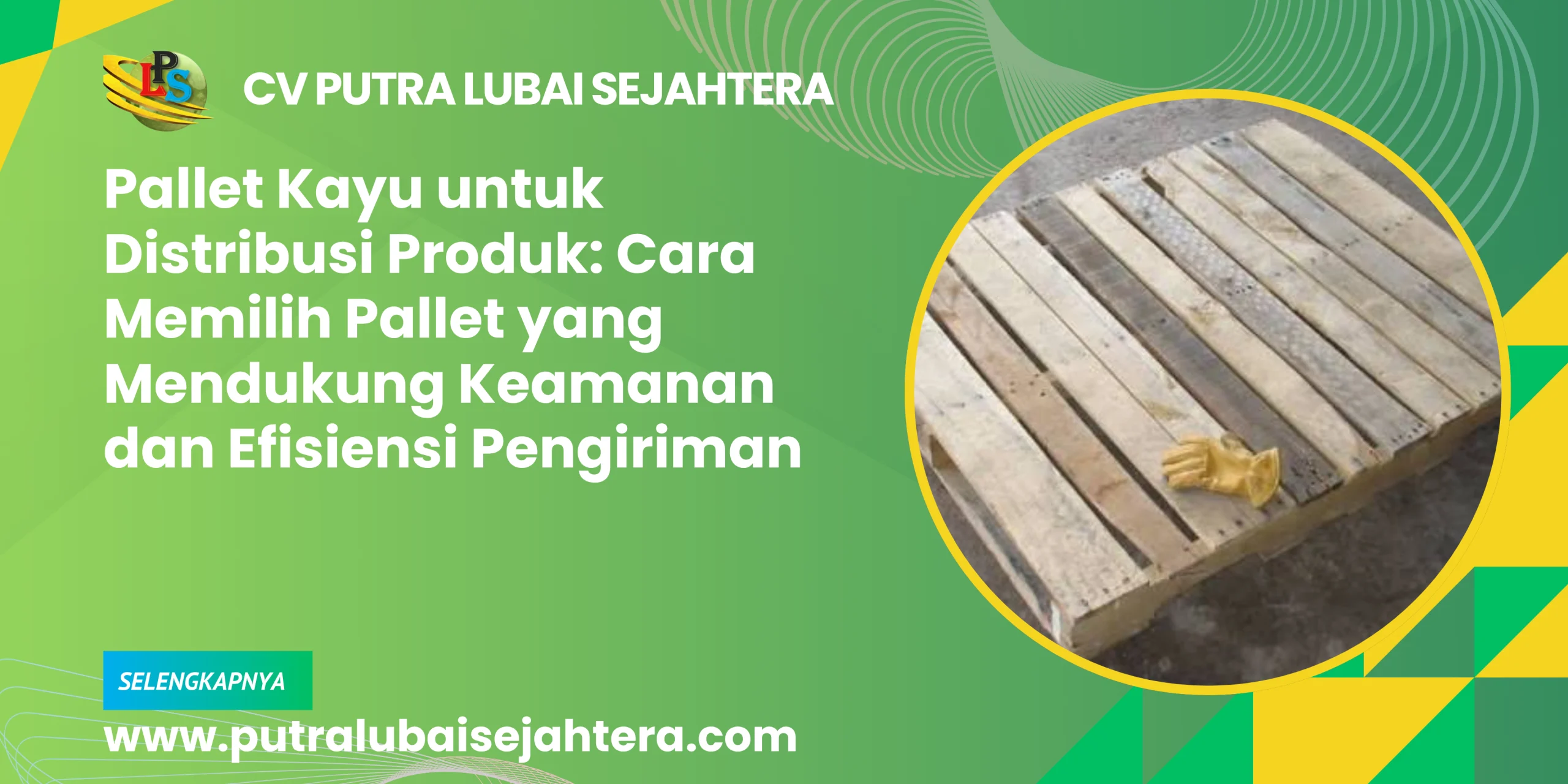 Pallet Kayu untuk Distribusi Produk: Cara Memilih Pallet yang Mendukung Keamanan dan Efisiensi Pengiriman
