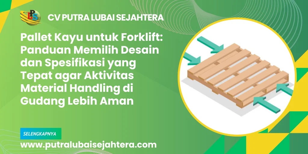 Pallet Kayu untuk Forklift: Panduan Memilih Desain dan Spesifikasi yang Tepat agar Aktivitas Material Handling di Gudang Lebih Aman