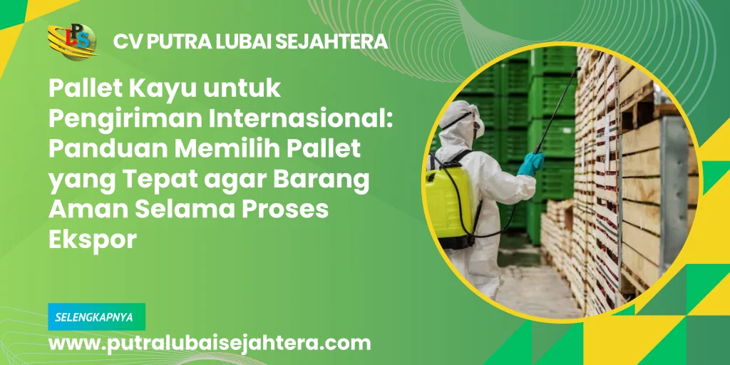 Pallet Kayu untuk Pengiriman Internasional: Panduan Memilih Pallet yang Tepat agar Barang Aman Selama Proses Ekspor