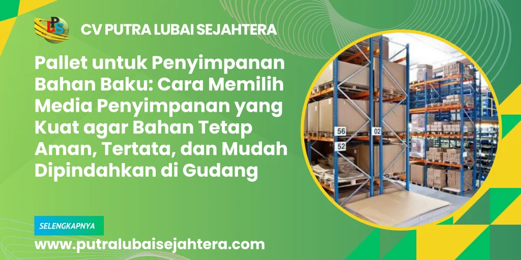 Pallet untuk Penyimpanan Bahan Baku: Cara Memilih Media Penyimpanan yang Kuat agar Bahan Tetap Aman, Tertata, dan Mudah Dipindahkan di Gudang