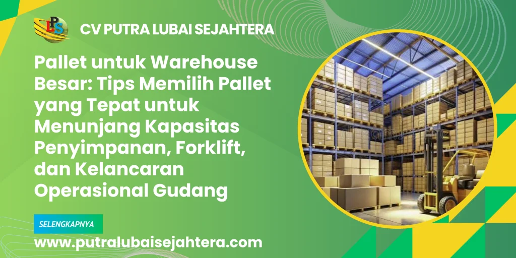 Pallet untuk Warehouse Besar_ Tips Memilih Pallet yang Tepat untuk Menunjang Kapasitas Penyimpanan, Forklift, dan Kelancaran Operasional Gudang_optimized