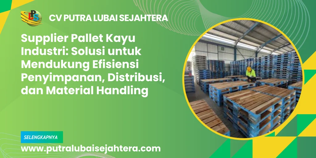 Supplier Pallet Kayu Industri: Solusi untuk Mendukung Efisiensi Penyimpanan, Distribusi, dan Material Handling